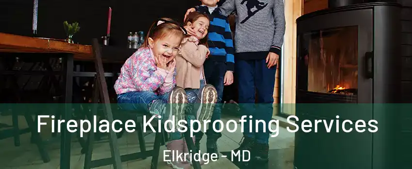  Fireplace Kidsproofing Services Elkridge - MD