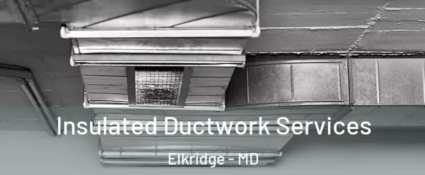  Insulated Ductwork Services Elkridge - MD