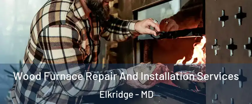  Wood Furnace Repair And Installation Services Elkridge - MD